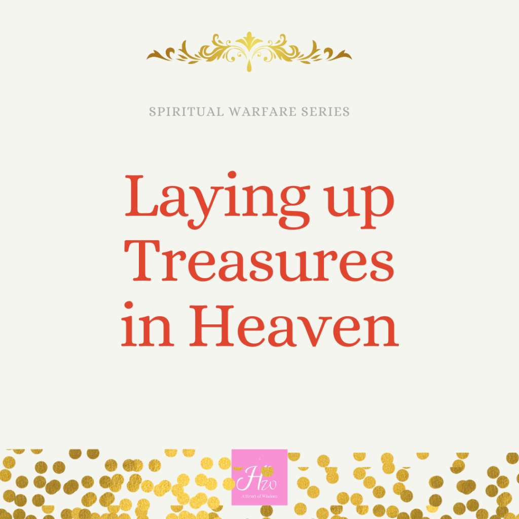 Laying Up Treasures In Heaven A Heart Of Wisdom